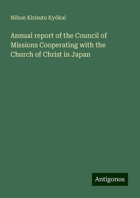 Nihon Kirisuto Ky¿kai: Annual report of the Council of Missions Cooperating with the Church of Christ in Japan, Buch