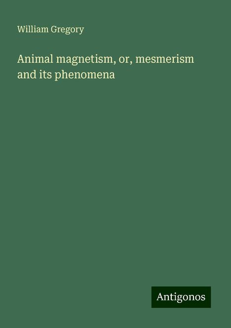 William Gregory: Animal magnetism, or, mesmerism and its phenomena, Buch