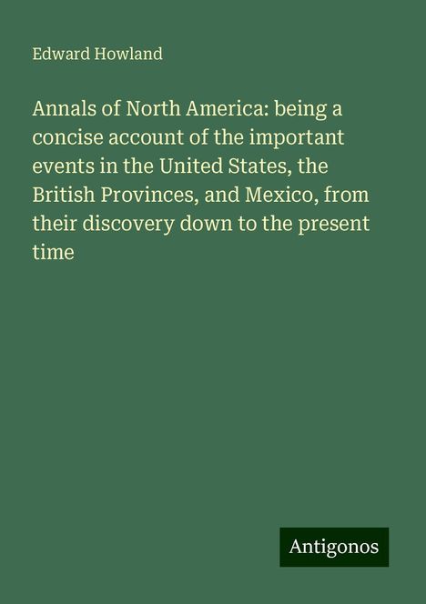 Edward Howland: Annals of North America: being a concise account of the important events in the United States, the British Provinces, and Mexico, from their discovery down to the present time, Buch