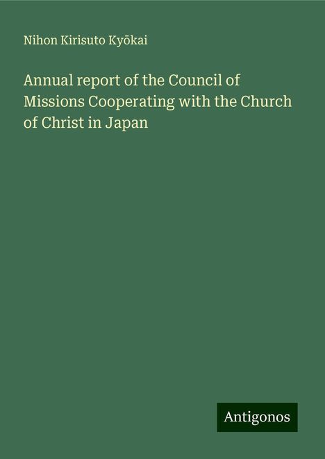 Nihon Kirisuto Ky¿kai: Annual report of the Council of Missions Cooperating with the Church of Christ in Japan, Buch