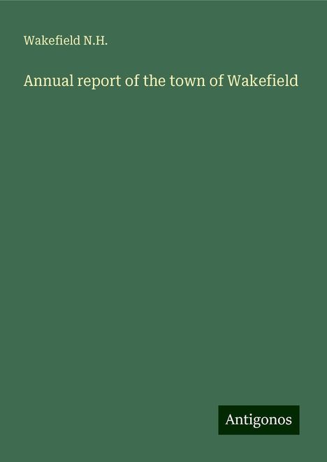 Wakefield N. H.: Annual report of the town of Wakefield, Buch