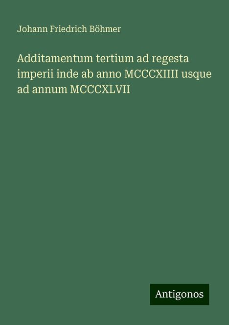 Johann Friedrich Böhmer: Additamentum tertium ad regesta imperii inde ab anno MCCCXIIII usque ad annum MCCCXLVII, Buch