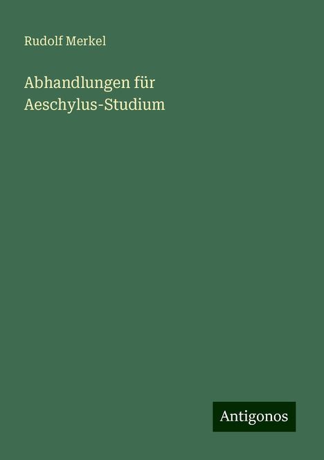 Rudolf Merkel: Abhandlungen für Aeschylus-Studium, Buch