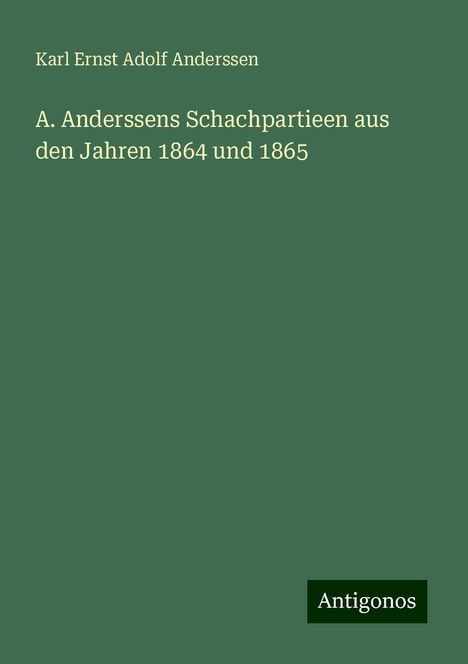 Karl Ernst Adolf Anderssen: A. Anderssens Schachpartieen aus den Jahren 1864 und 1865, Buch