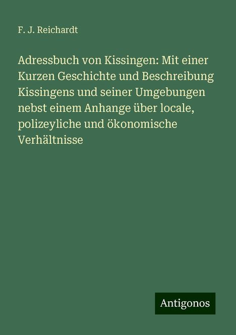 F. J. Reichardt: Adressbuch von Kissingen: Mit einer Kurzen Geschichte und Beschreibung Kissingens und seiner Umgebungen nebst einem Anhange über locale, polizeyliche und ökonomische Verhältnisse, Buch