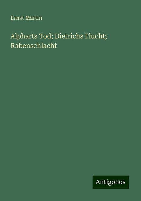 Ernst Martin: Alpharts Tod; Dietrichs Flucht; Rabenschlacht, Buch