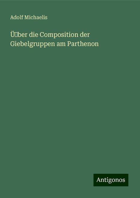 Adolf Michaelis: Üœber die Composition der Giebelgruppen am Parthenon, Buch