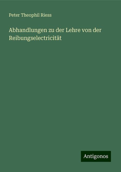 Peter Theophil Riess: Abhandlungen zu der Lehre von der Reibungselectricität, Buch