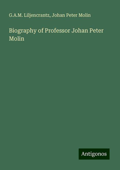 G. A. M. Liljencrantz: Biography of Professor Johan Peter Molin, Buch