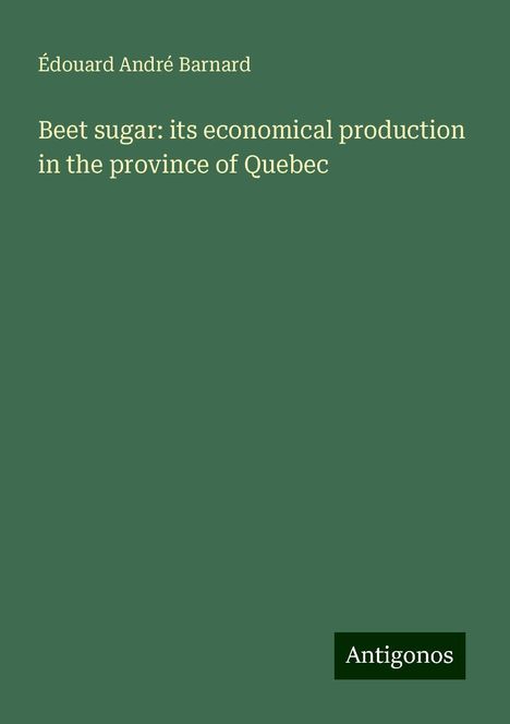 Édouard André Barnard: Beet sugar: its economical production in the province of Quebec, Buch
