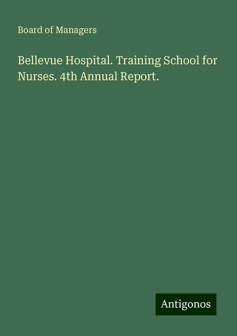 Board of Managers: Bellevue Hospital. Training School for Nurses. 4th Annual Report., Buch