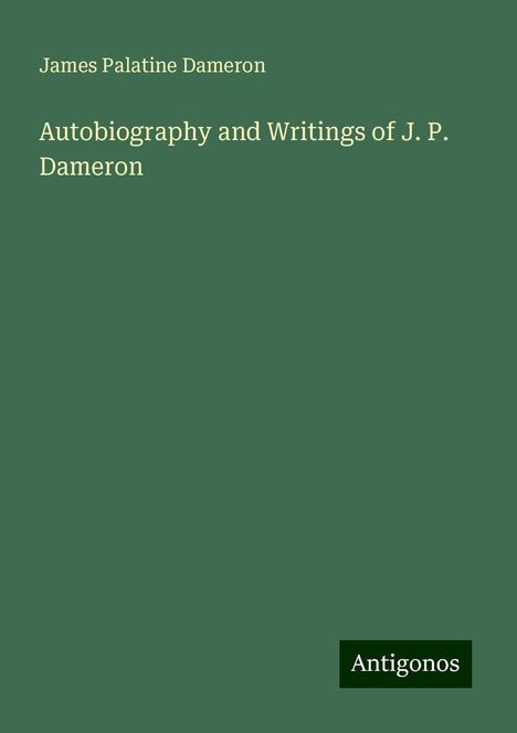 James Palatine Dameron: Dameron, J: Autobiography and Writings of J. P. Dameron, Buch