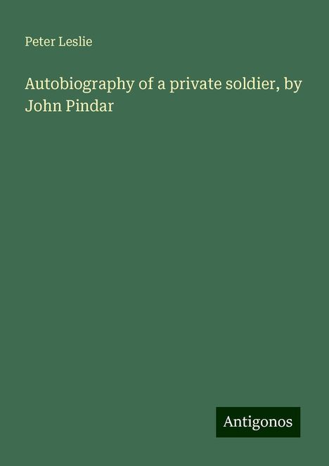 Peter Leslie: Autobiography of a private soldier, by John Pindar, Buch