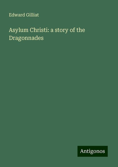Edward Gilliat: Asylum Christi: a story of the Dragonnades, Buch