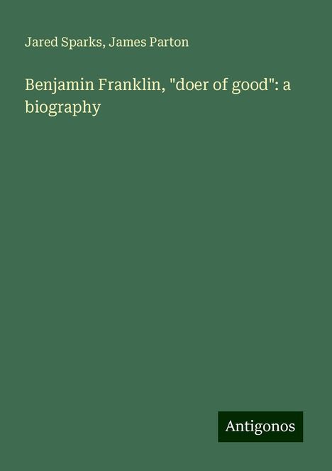 Jared Sparks: Benjamin Franklin, "doer of good": a biography, Buch