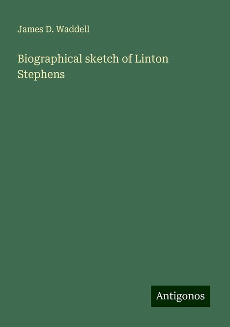 James D. Waddell: Waddell, J: Biographical sketch of Linton Stephens, Buch