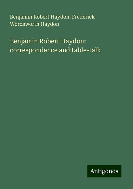 Benjamin Robert Haydon: Benjamin Robert Haydon: correspondence and table-talk, Buch