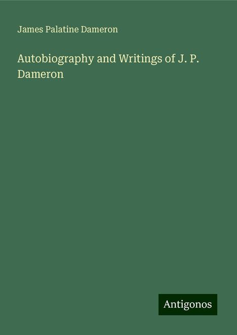 James Palatine Dameron: Autobiography and Writings of J. P. Dameron, Buch