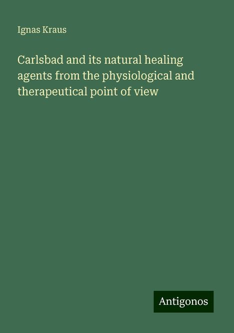 Ignas Kraus: Carlsbad and its natural healing agents from the physiological and therapeutical point of view, Buch