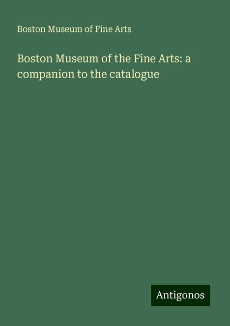 Boston Museum of Fine Arts: Boston Museum of the Fine Arts: a companion to the catalogue, Buch