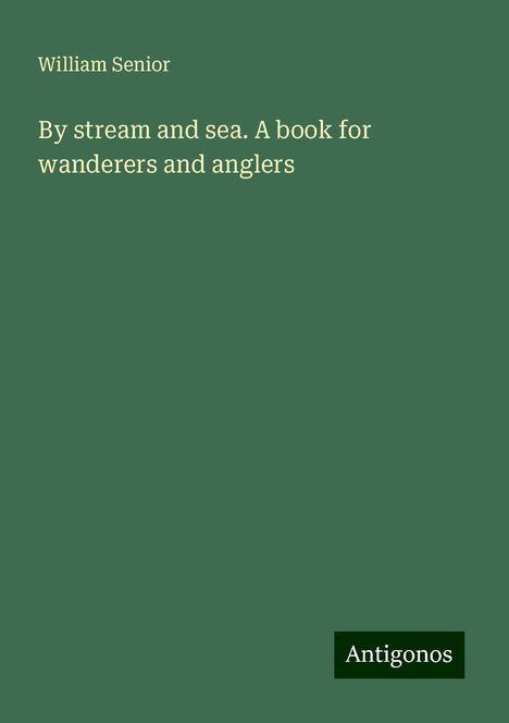 William Senior: Senior, W: By stream and sea. A book for wanderers and angle, Buch