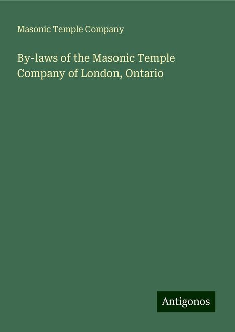 Masonic Temple Company: By-laws of the Masonic Temple Company of London, Ontario, Buch