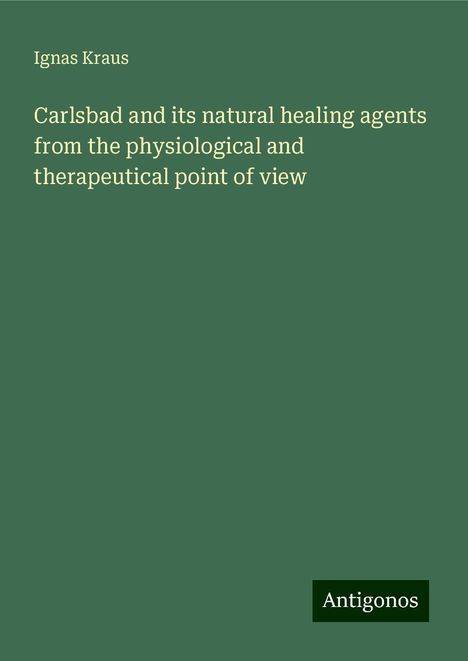 Ignas Kraus: Carlsbad and its natural healing agents from the physiological and therapeutical point of view, Buch