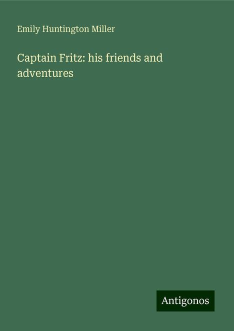 Emily Huntington Miller: Captain Fritz: his friends and adventures, Buch