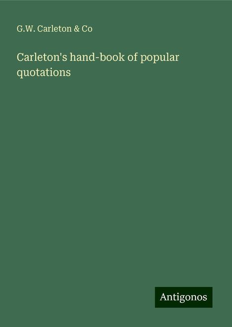 G. W. Carleton & Co: Carleton's hand-book of popular quotations, Buch