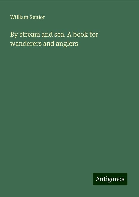 William Senior: Senior, W: By stream and sea. A book for wanderers and angle, Buch