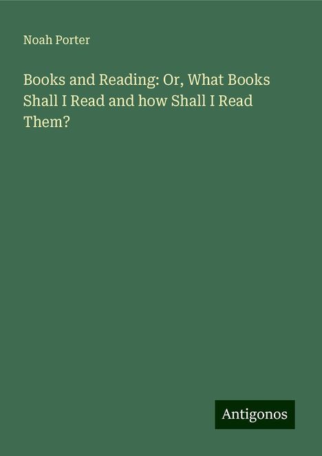 Noah Porter: Books and Reading: Or, What Books Shall I Read and how Shall I Read Them?, Buch