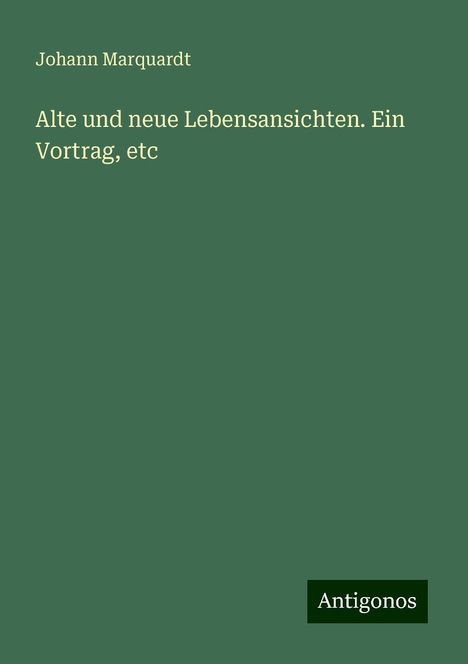 Johann Marquardt: Alte und neue Lebensansichten. Ein Vortrag, etc, Buch