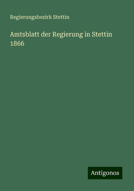 Regierungsbezirk Stettin: Amtsblatt der Regierung in Stettin 1866, Buch