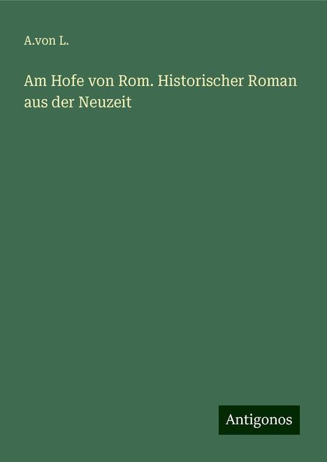 A. von L.: Am Hofe von Rom. Historischer Roman aus der Neuzeit, Buch