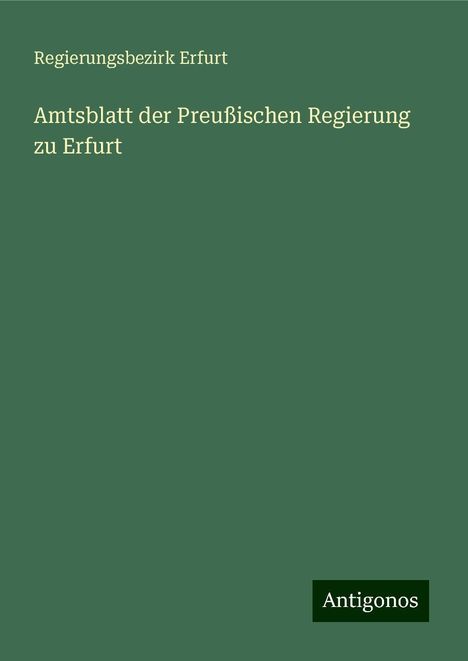 Regierungsbezirk Erfurt: Amtsblatt der Preußischen Regierung zu Erfurt, Buch