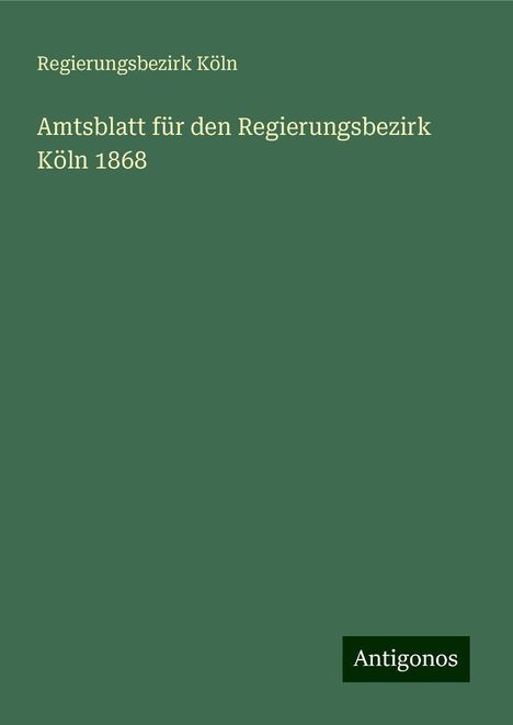 Regierungsbezirk Köln: Amtsblatt für den Regierungsbezirk Köln 1868, Buch