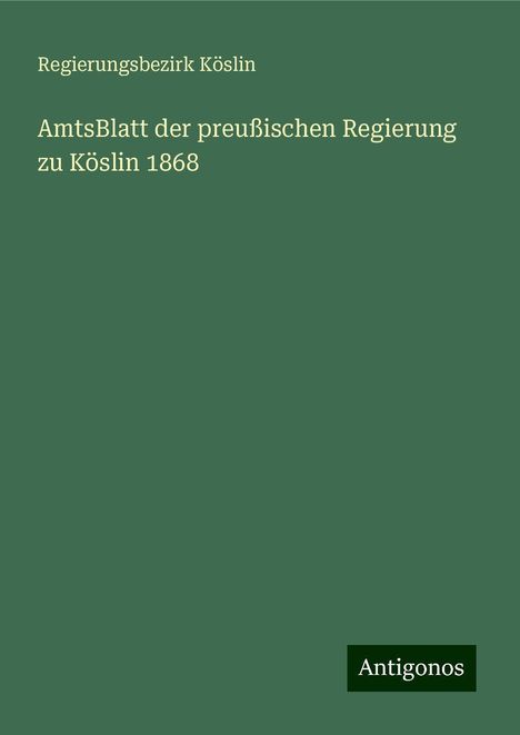 Regierungsbezirk Köslin: AmtsBlatt der preußischen Regierung zu Köslin 1868, Buch