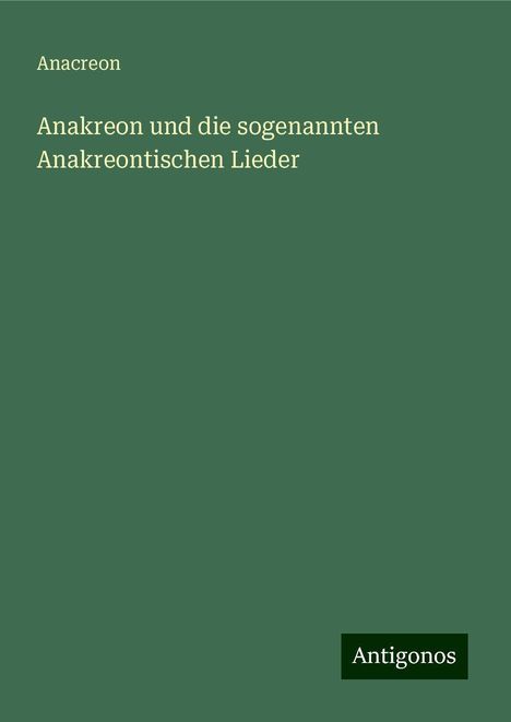 Anacreon: Anakreon und die sogenannten Anakreontischen Lieder, Buch