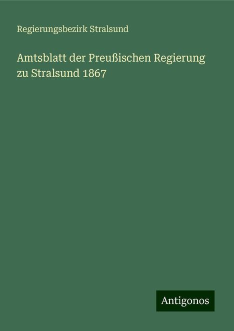 Regierungsbezirk Stralsund: Amtsblatt der Preußischen Regierung zu Stralsund 1867, Buch