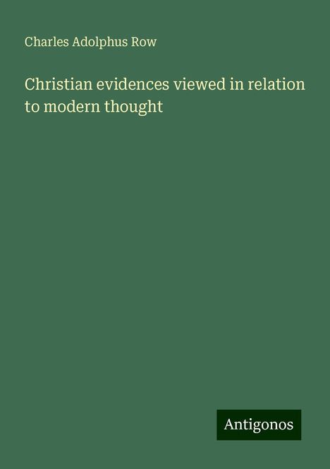 Charles Adolphus Row: Christian evidences viewed in relation to modern thought, Buch