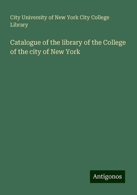 City University of New York City College Library: Catalogue of the library of the College of the city of New York, Buch