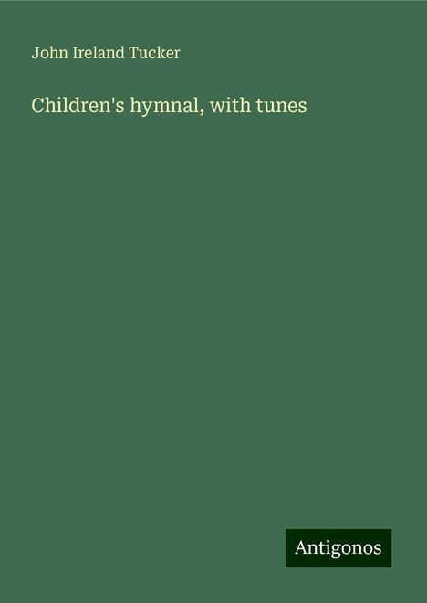 John Ireland Tucker: Children's hymnal, with tunes, Buch