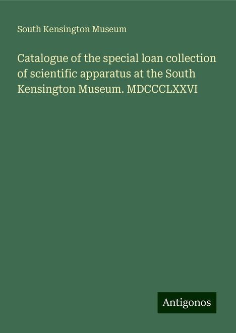 South Kensington Museum: Catalogue of the special loan collection of scientific apparatus at the South Kensington Museum. MDCCCLXXVI, Buch