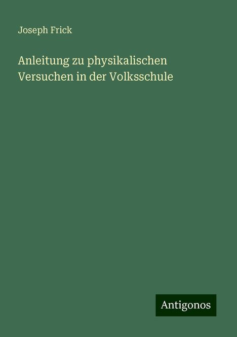 Joseph Frick: Anleitung zu physikalischen Versuchen in der Volksschule, Buch