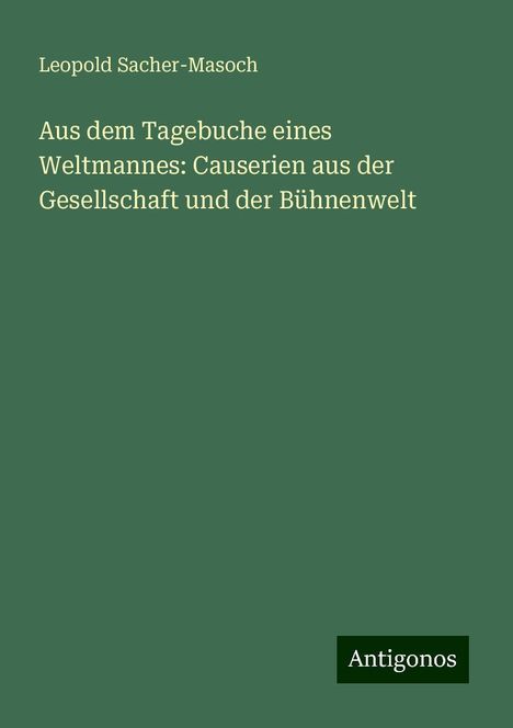 Leopold Sacher-Masoch: Aus dem Tagebuche eines Weltmannes: Causerien aus der Gesellschaft und der Bühnenwelt, Buch