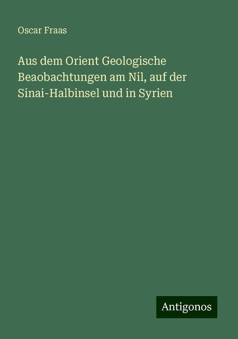 Oscar Fraas: Aus dem Orient Geologische Beaobachtungen am Nil, auf der Sinai-Halbinsel und in Syrien, Buch