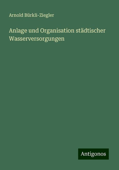 Arnold Bürkli-Ziegler: Anlage und Organisation städtischer Wasserversorgungen, Buch