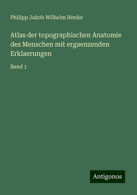 Philipp Jakob Wilhelm Henke: Atlas der topographischen Anatomie des Menschen mit ergaenzenden Erklaerungen, Buch