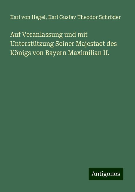 Karl Von Hegel: Auf Veranlassung und mit Unterstützung Seiner Majestaet des Königs von Bayern Maximilian II., Buch