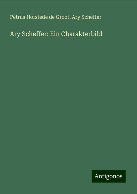 Petrus Hofstede De Groot: Ary Scheffer: Ein Charakterbild, Buch